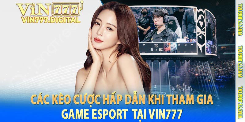 Các kèo cược hấp dẫn khi tham gia game Esport tại vin777