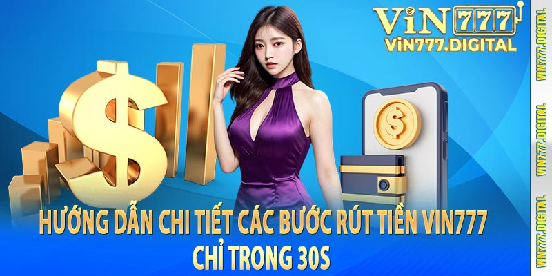 Hướng dẫn chi tiết các bước rút tiền vin777 chỉ trong 30s