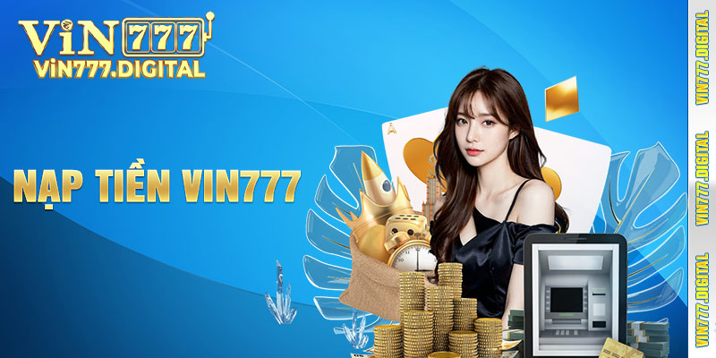 Hướng dẫn chi tiết thao tác nạp tiền Vin777 nhanh gọn lẹ