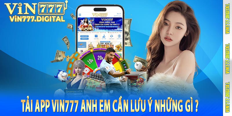 Tải app vin777 anh em cần lưu ý những gì ?
