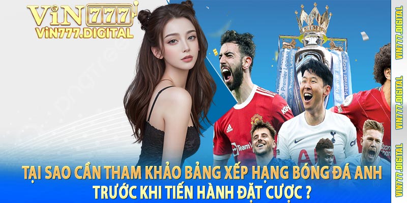 Tại sao cần tham khảo bảng xếp hạng bóng đá anh trước khi tiến hành đặt cược ?
