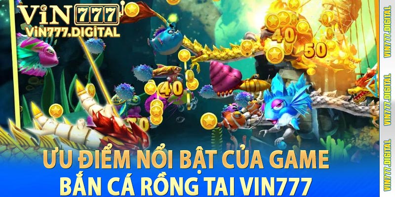 Ưu điểm nổi bật của game bắn cá rồng tại vin777