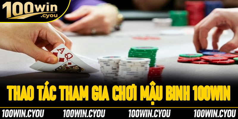 Thao tác tham gia chơi mậu binh 100Win cực dễ