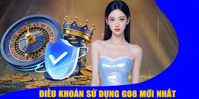Điều Khoản Sử Dụng GO8 Mới Nhất – Bảo Mật Và Công Bằng