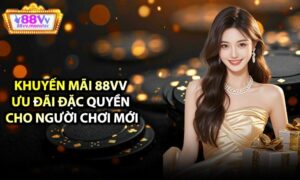 Khuyến Mãi 88VV – Ưu Đãi Đặc Quyền Cho Người Chơi Mới