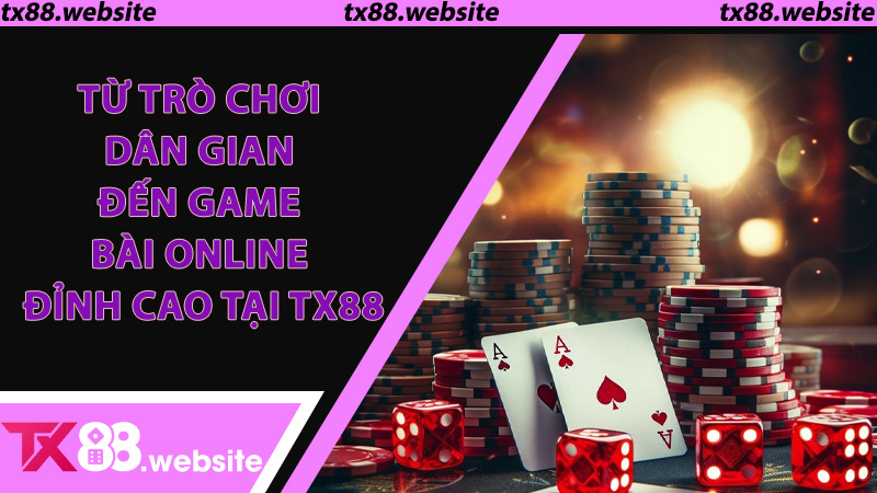 Từ trò chơi dân gian đến game bài online đỉnh cao tại TX88