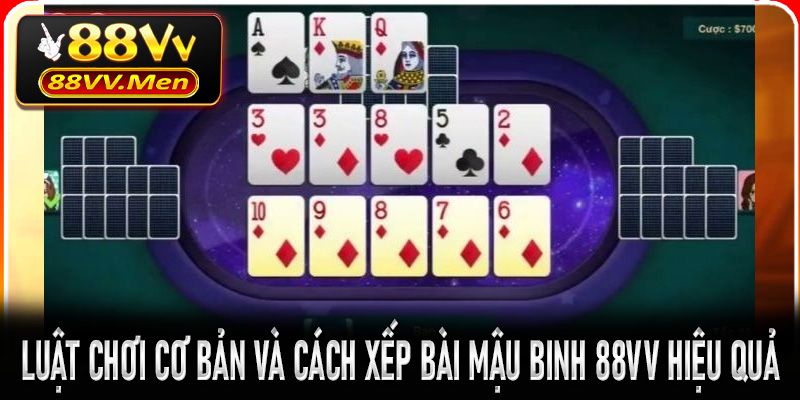 Luật chơi cơ bản và cách xếp bài Mậu Binh 88VV hiệu quả cho người mới
