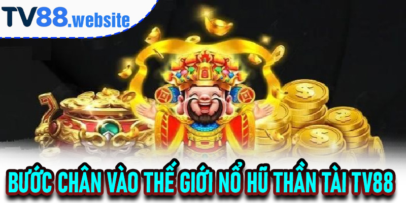 Bước Chân Vào Thế Giới Nổ Hũ Thần Tài TV88