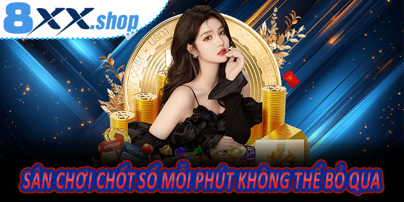 Sân Chơi Chốt Số Mỗi Phút Không Thể Bỏ Qua